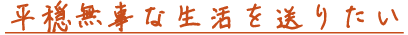 平穏無事な生活を送りたい